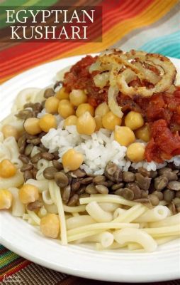  Kushari: ¡Una Sinfonía de Texturas y Sabores que Explota en tu Boca!